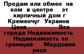 Продам или обмен (на 1-ком. в центре) 3-эт. кирпичный дом г. Кременчуг, Украина › Цена ­ 6 000 000 - Все города Недвижимость » Недвижимость за границей   . Мордовия респ.